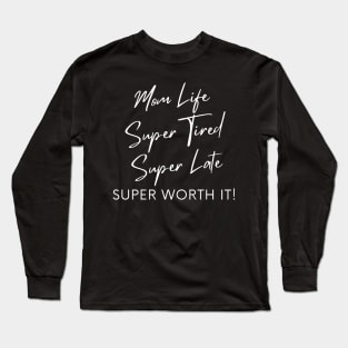 Mom Life, Super Tired, Super Late, Super Worth It! Funny Mom Life Quote. Long Sleeve T-Shirt